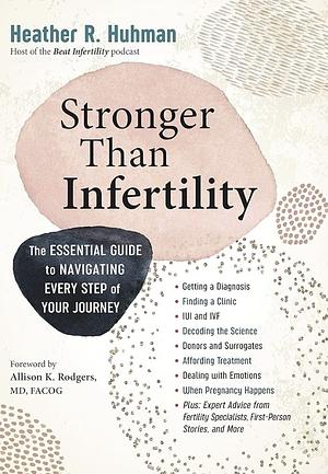 Stronger Than Infertility: The Essential Guide to Navigating Every Step of Your Journey by Heather Huhman