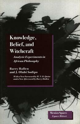 Knowledge, Belief, and Witchcraft: Analytic Experiments in African Philosophy by Barry Hallen, J. Olubi Sodipo