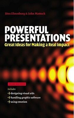 Powerful Presentations: Great Ideas for Making a Real Impact by Jons Ehrenborg, John Mattock