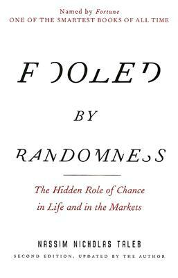 Fooled by Randomness: The Hidden Role of Chance in Life and in the Markets by Nassim Nicholas Taleb