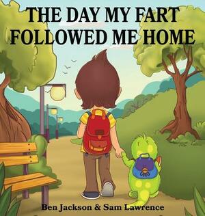 The Day My Fart Followed Me Home by Sam Lawrence, Ben Jackson