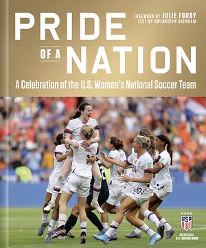Pride of a Nation: A Celebration of the US Women's National Soccer Team by Roger Director, Julie Foudy, Rob Fleder, Gwendolyn Oxenham, David Hirshey