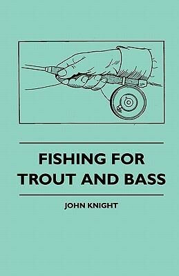 Fishing For Trout And Bass by John Knight