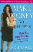Make Money, Not Excuses: Wake Up, Take Charge, and Overcome Your Financial Fears Forever by Jean Chatzky