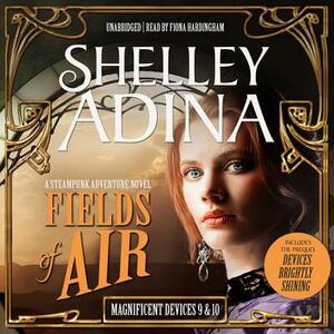 Fields of Air: A Steampunk Adventure Novel, Plus Bonus 3-Hour Prequel Devices Brightly Shining by Shelley Adina