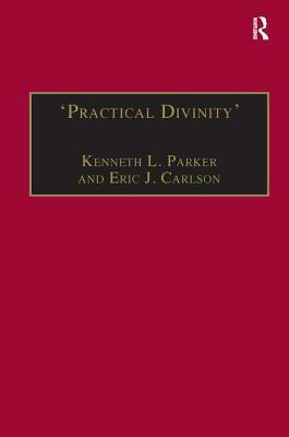 'practical Divinity': The Works and Life of Revd Richard Greenham by Kenneth L. Parker, Eric J. Carlson