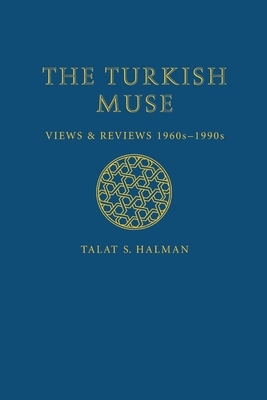 The Turkish Muse: Views & Reviews, 1960s-1990s by Talat S. Halman