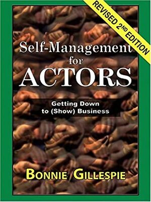 Self-Management for Actors: Getting Down to (Show) Business by Bonnie Gillespie