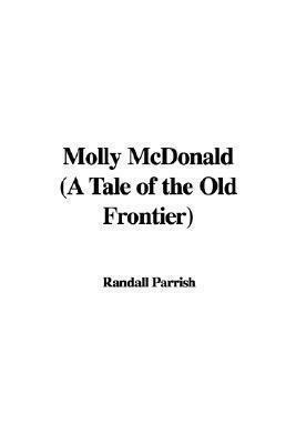 Molly McDonald: A Tale of the Old Frontier by Randall Parrish