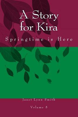A Story for Kira: Springtime is Here by Janet Lynn Smith