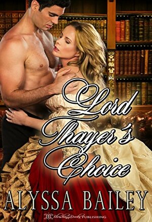 Lord Thayer's Choice by Alyssa Bailey