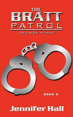 The Bratt Patrol: Book Two, to Catch a Thief by Jennifer Hall