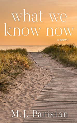 What We Know Now by M.J. Parisian