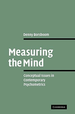 Measuring the Mind: Conceptual Issues in Contemporary Psychometrics by Denny Borsboom