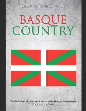 Basque Country: The Turbulent History and Legacy of the Basque Autonomous Community in Spain by Charles River Editors