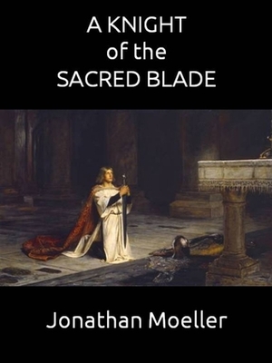 A Knight of the Sacred Blade by Jonathan Moeller