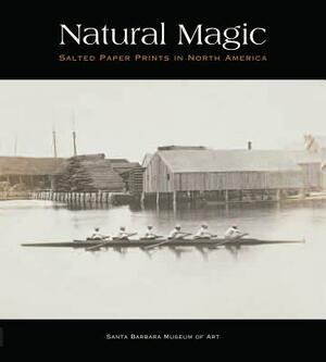 Natural Magic: Salted Paper Prints in North America by Lisa Volpe, Russell Lord, Jordan Bear