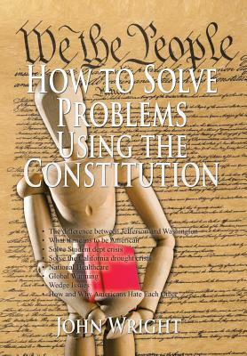 How to Solve Problems Using the Constitution by John Wright