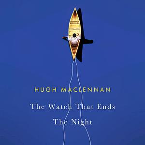 The Watch That Ends the Night by Hugh MacLennan