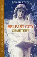 Belfast City Cemetery: The History of Belfast, Written in Stone by Tom Hartley