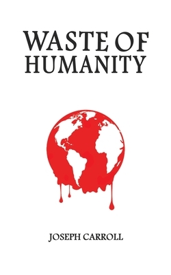 Waste of Humanity by Joseph Carroll