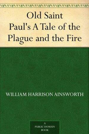 Old Saint Paul's A Tale of the Plague and the Fire by William Harrison Ainsworth