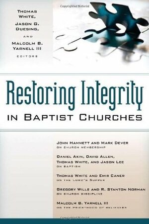 Restoring Integrity in Baptist Churches by Jason G. Duesing, Thomas White, Malcolm B. Yarnell III