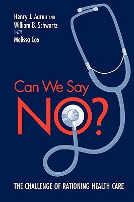 Can We Say No?: The Challenge of Rationing Health Care by William B. Schwartz, Henry Aaron