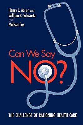 Can We Say No?: The Challenge of Rationing Health Care by Henry Aaron, William B. Schwartz