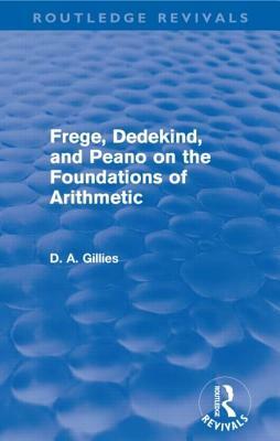 Frege, Dedekind, and Peano on the Foundations of Arithmetic (Routledge Revivals) by Donald Gillies