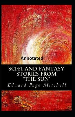 Sci-Fi and Fantasy Stories from 'the Sun' Annotated by Edward Page Mitchell