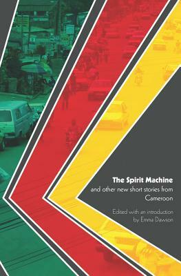 The Spirit Machine and other new short stories from Cameroon by Emma Dawson
