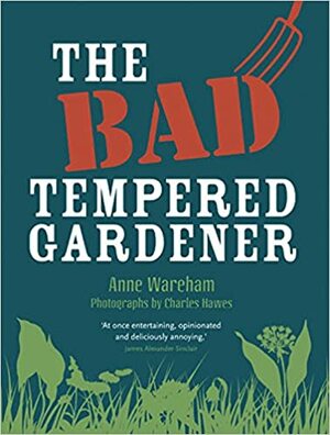 The Bad Tempered Gardener by Charles Hawes, Anne Wareham