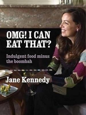 Omg! I Can Eat That?: Indulgent Food Minus The Boombah by Jane Kennedy
