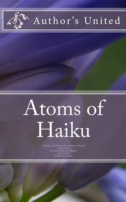 Atoms of Haiku: A Haiku Collection by Author's United by Jim Kacian, Pamela Cooper, Jayashree Maniyil