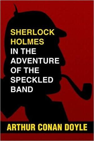 Sherlock Holmes in the Adventure of the Speckled Band by Arthur Conan Doyle