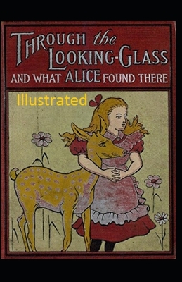 Through the Looking Glass (And What Alice Found There) Illustrated by Lewis Carroll