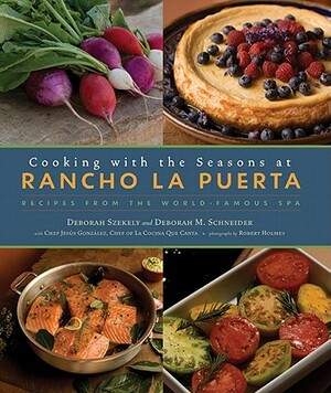 Cooking with the Seasons at Rancho La Puerta: Recipes from the World-Famous Spa by Deborah Szekely, Deborah Schneider