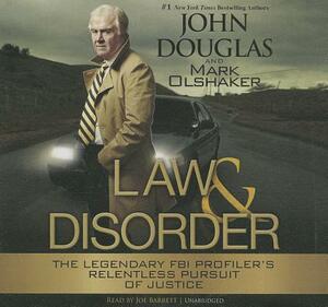 Law & Disorder: The Legendary FBI Profiler's Relentless Pursuit of Justice by John E. Douglas, Mark Olshaker