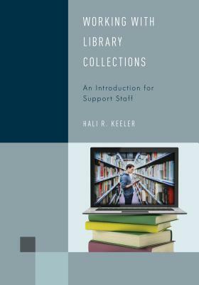 Working with Library Collections: An Introduction for Support Staff by Hali R. Keeler