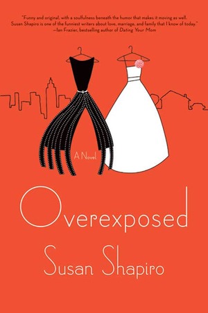 Overexposed: A Novel by Susan Shapiro