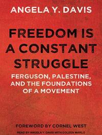 Freedom Is a Constant Struggle: Ferguson, Palestine, and the Foundations of a Movement by Angela Y. Davis