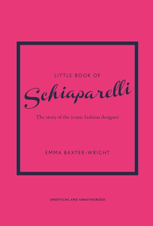 Little Book of Schiaparelli: The Story of the Iconic Fashion House by Emma Baxter-Wright