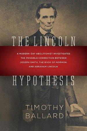 The Lincoln Hypothesis by Timothy Ballard, Timothy Ballard