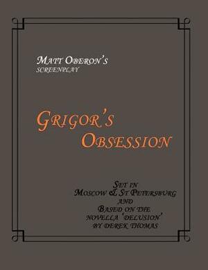 Grigor's Obsession: The Screenplay by Matt Oberon