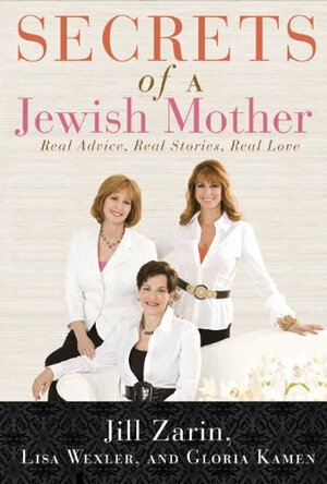 Secrets of a Jewish Mother: Real Advice, Real Stories, Real Love by Jill Zarin