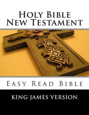 Holy Bible New Testament King James Version: Easy Read Bible by Jesu Christ, The Lord Our Father, King James