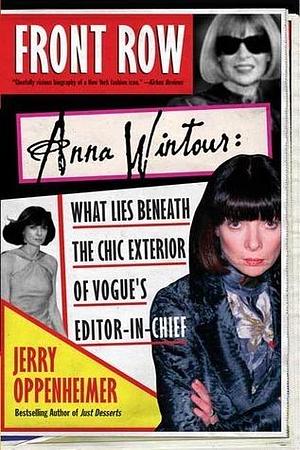 Front Row: Anna Wintour: Anna Wintour: What Lies Beneath the Chic Exterior of Vogue's Editor in Chief by Jerry Oppenheimer, Jerry Oppenheimer