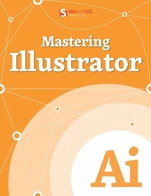 Mastering Illustrator (Smashing eBooks Book 32) by Smashing Magazine