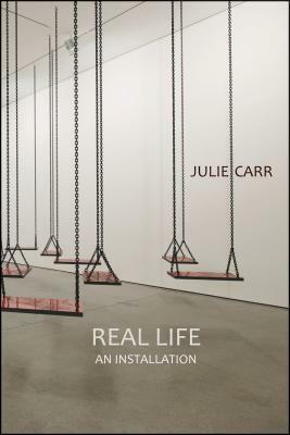 Real Life: An Installation by Julie Carr